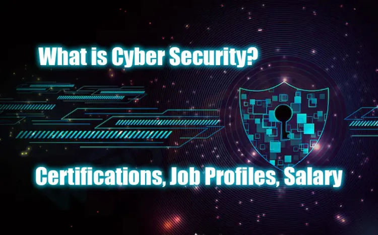 What is Cyber Security? Certifications, Job Profiles, Salary