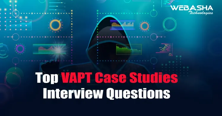 [2024] Top VAPT Case Studies Interview Questions