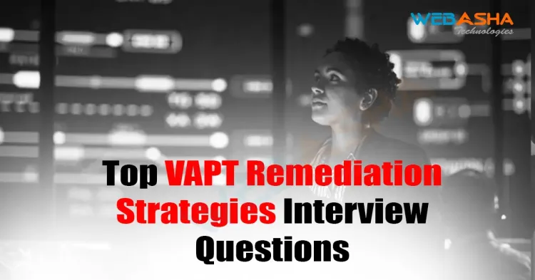 [2024] Top VAPT Remediation Strategies Interview Questions