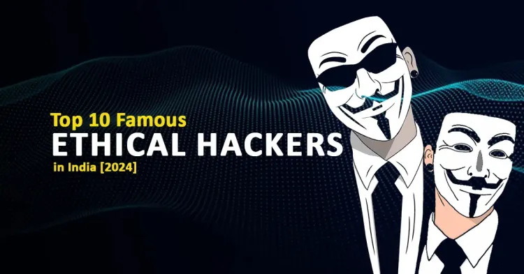 Top 10 Famous Ethical Hackers in India [2024]