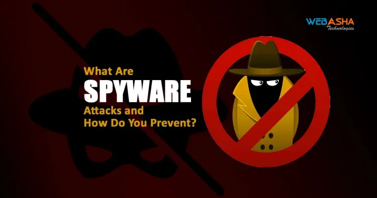 What Are Spyware Attacks and How Do You Prevent?