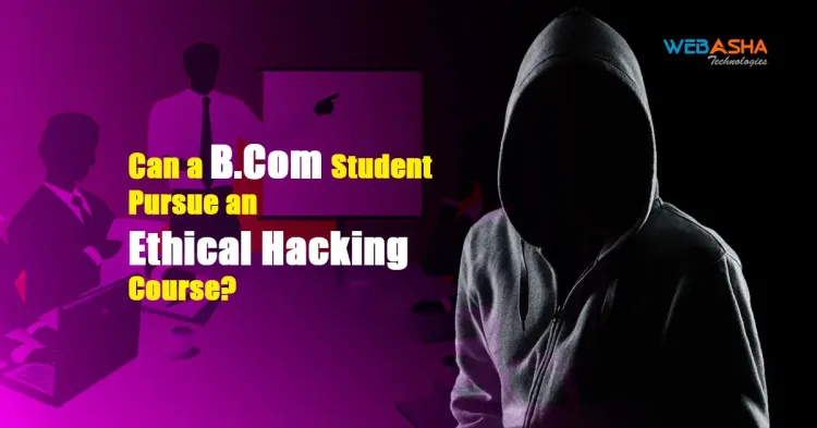 Can a B.Com Student Pursue An Ethical Hacking Course?