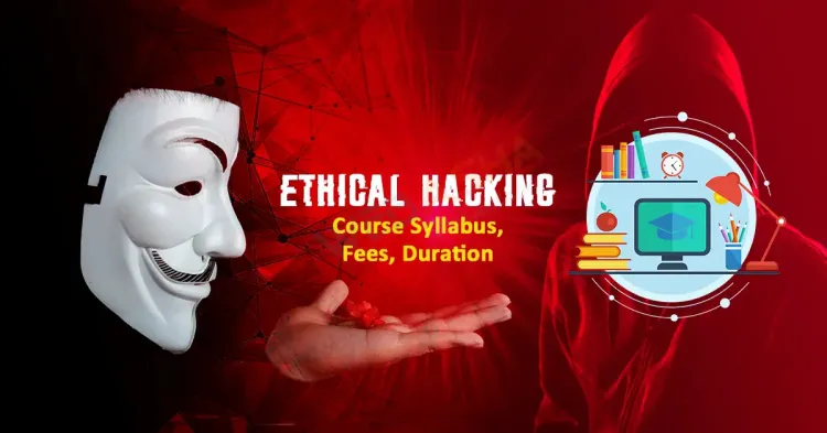 Ethical Hacking Course Syllabus, Fees, Duration 2024