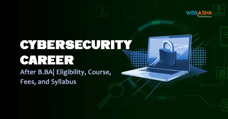 Cybersecurity Career Roadmap After B.BA| Eligibility, Course, Fees, and Syllabus 2024