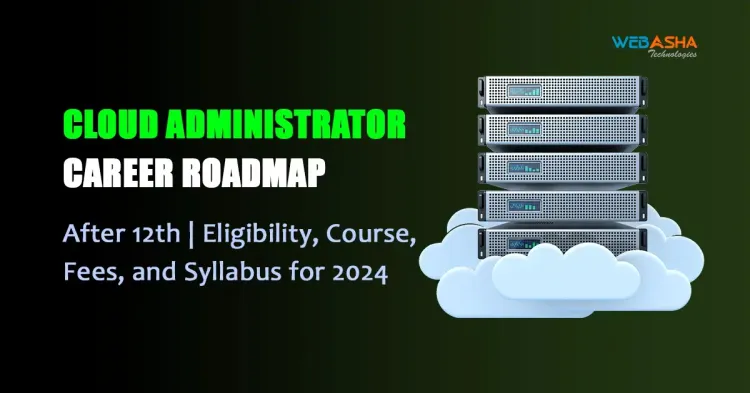 Cloud Administrator Career Roadmap After 12th | Eligibility, Course, Fees, and Syllabus for 2024