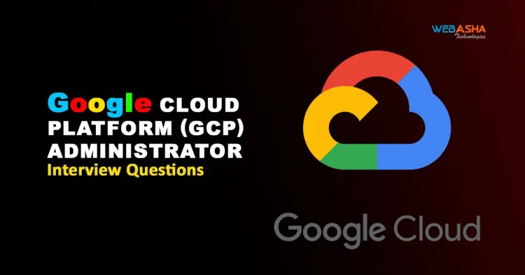 [2024] Google Cloud Platform (GCP) Administrator Interview Questions