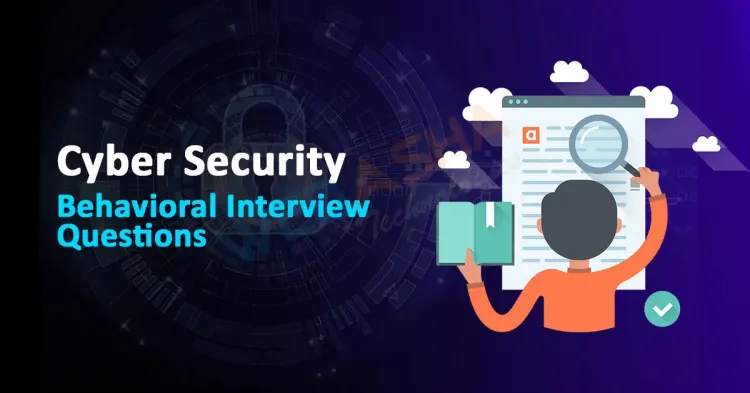 Behavioral Questions in Cyber Security Interviews 2024