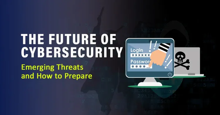 The Future of Cybersecurity: Emerging Threats and How to Prepare