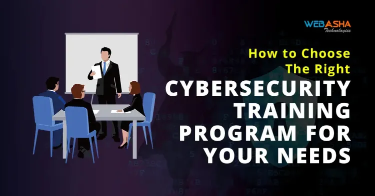 How to Choose the Right Cybersecurity Training Program for Your Needs