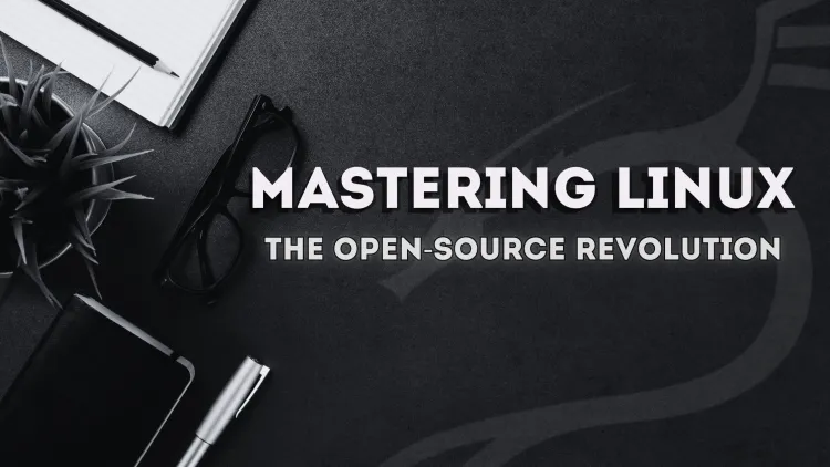 Mastering Linux: The Open-Source Revolution