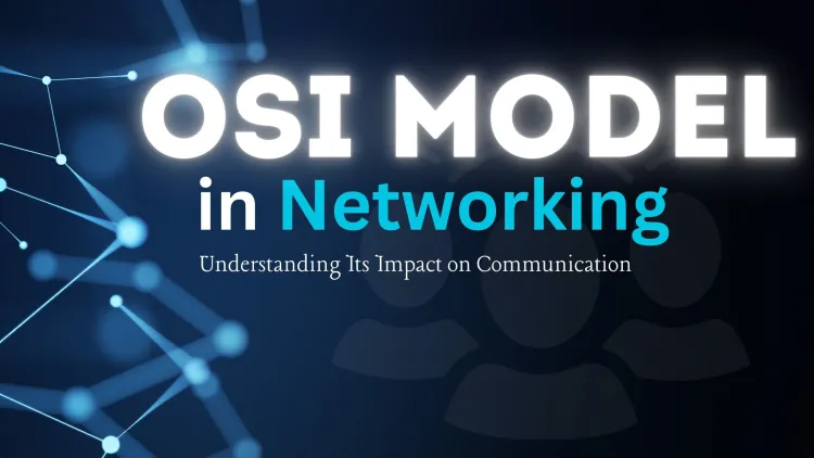 The OSI Model in Networking: Understanding Its Impact on Communication