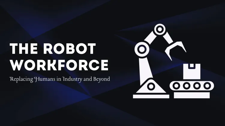 The Robot Workforce: Replacing Humans in Industry and Beyond