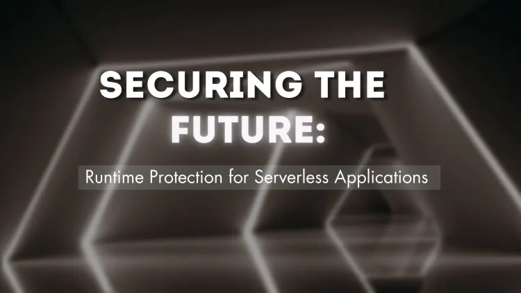 Securing the Future: Runtime Protection for Serverless Applications in 2025