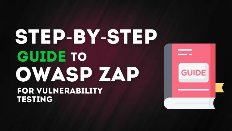 Step-by-Step Guide to OWASP ZAP for Vulnerability Testing