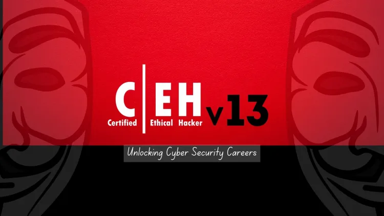 CEH v13 Certification |  Unlocking Cybersecurity Careers