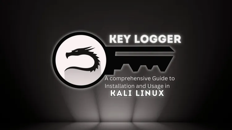 Keylogger | A Comprehensive Guide to Installation and Usage in Kali Linux