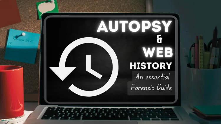 Autopsy and Web History Recovery | An Essential Forensic Guide