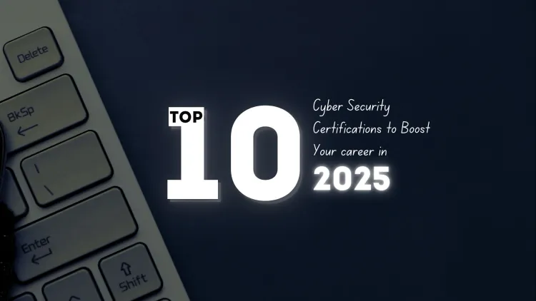 Top 10 Cybersecurity Certifications to Boost Your Career in 2025