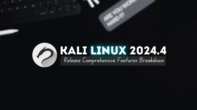 Kali Linux 2024.4 Release | Comprehensive Features Breakdown