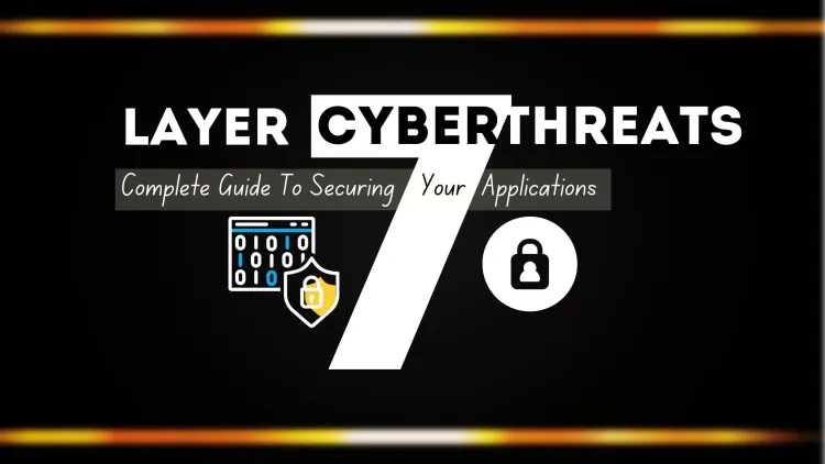 Layer 7 Cyber Threats | The Complete Guide to Securing Your Application