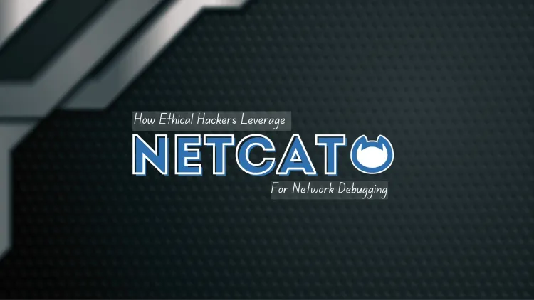 How Ethical Hackers Leverage Netcat for Network Debugging | Overview, Features, and Why Ethical Hackers Use It