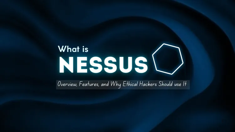 What is Nessus | Overview, Features, and Why Ethical Hackers Should Use It