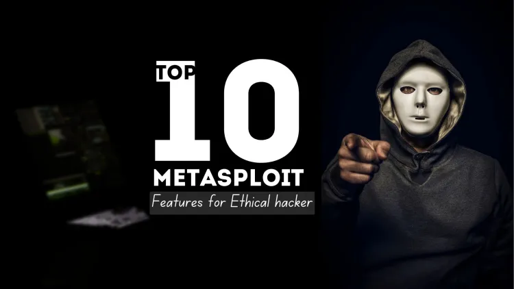 Top 10 Features of Metasploit for Ethical Hackers |  A Comprehensive Guide