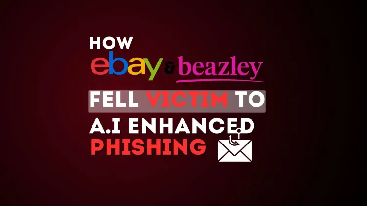 How eBay and Beazley Fell Victim to AI-Enhanced Phishing Attacks