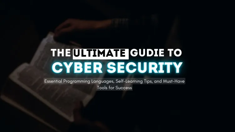 The Ultimate Guide to Cybersecurity | Essential Programming Languages, Self-Learning Tips, and Must-Have Tools for Success