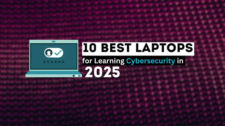 10 Best Laptops for Learning Cybersecurity in 2025