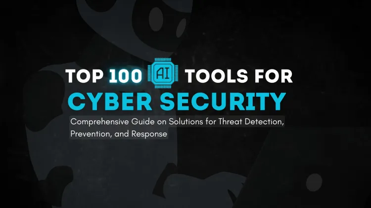 What Are the Top 100 AI Tools for Cybersecurity? Comprehensive Guide on Solutions for Threat Detection, Prevention, and Response