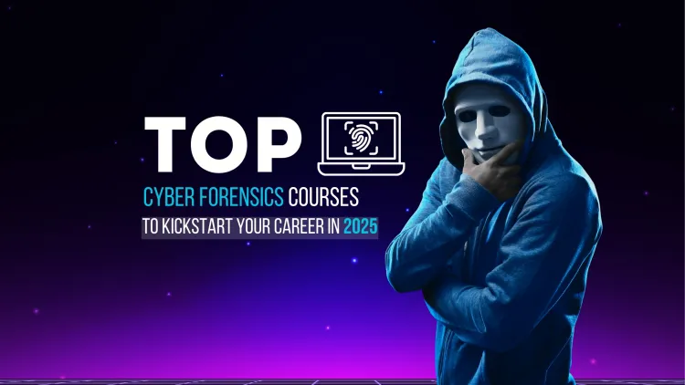 Top Cyber Forensics Courses to Kickstart Your Career in 2025