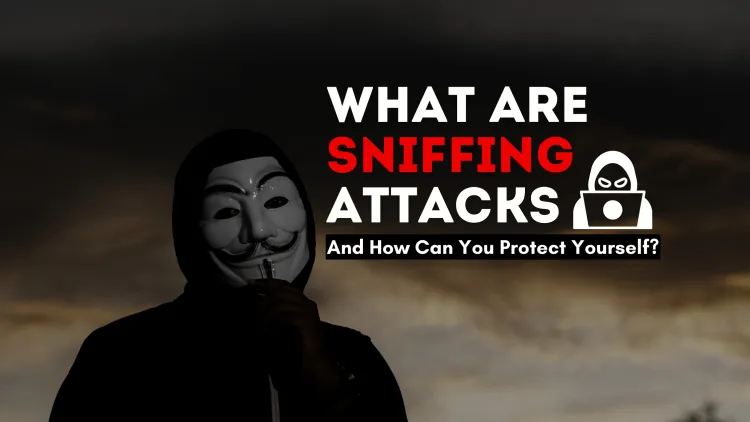 What Are Sniffing Attacks, and How Can You Protect Yourself?