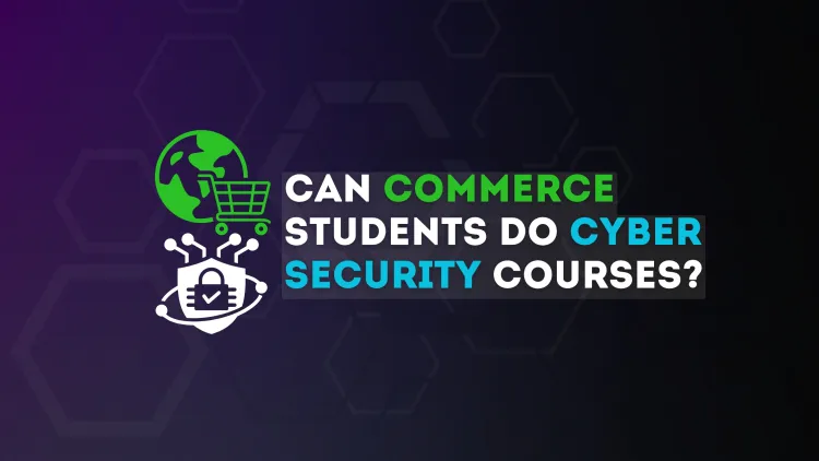 Can Commerce Students Do Cyber Security Courses? A Complete Guide