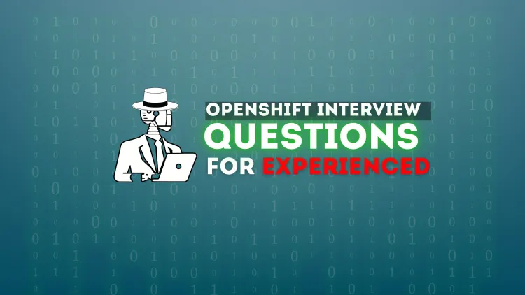 OpenShift Interview Questions |  What Experienced Professionals Need to Know