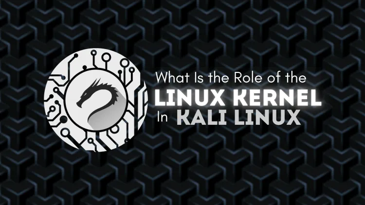 What Is the Role of the Linux Kernel in Kali Linux? The Complete Guide