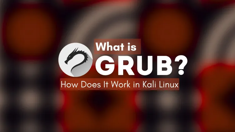 What Is GRUB and How Does It Work in Kali Linux? The Complete Guide