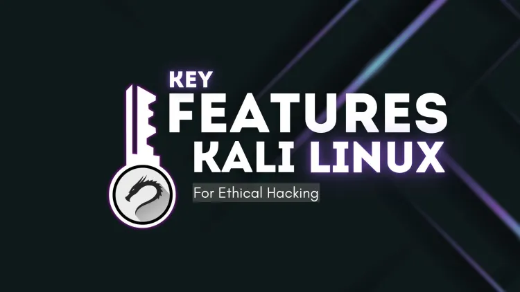 What Are the Key Features of Kali Linux for Ethical Hacking?