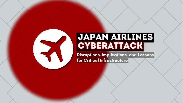 Japan Airlines Cyberattack |  Disruptions, Implications, and Lessons for Critical Infrastructure