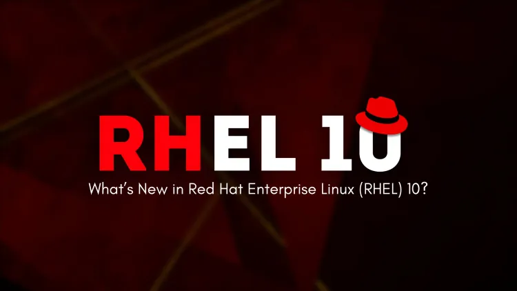 What’s New in Red Hat Enterprise Linux (RHEL) 10 ? The Complete Guide