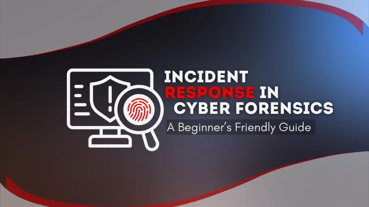 Incident Response in Digital Forensics |  A Begineers-Friendly Guide