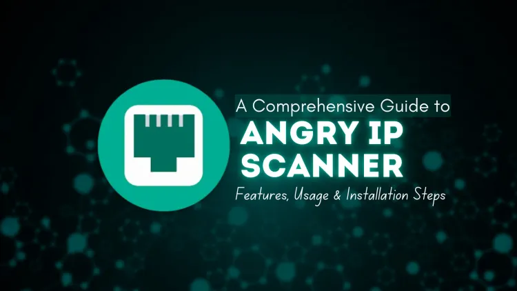 A Comprehensive Guide to Angry IP Scanner |  Features, Uses, and Installation Steps