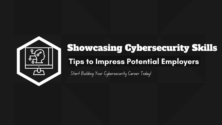 How Can I Showcase My Cybersecurity Skills to Potential Employers ? The Complete Guide