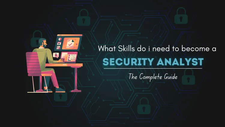 What Skills Do I Need to Become a Cybersecurity Analyst ? The Complete Guide