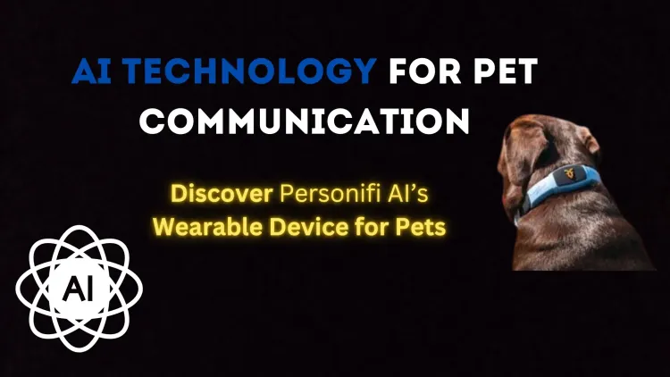 How New AI Technology Can Allow Pets to Communicate with You ? Understanding Personifi AI's Wearable Device