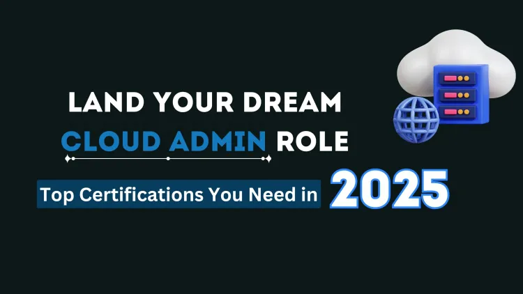 How to Become a Cloud Administrator ?  Key Certifications and Skills You Need