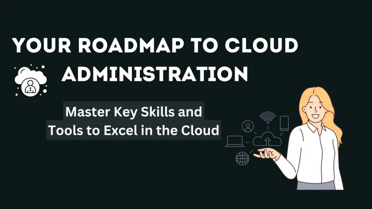 Your Roadmap to Becoming a Cloud Administrator |  Key Skills and Tools