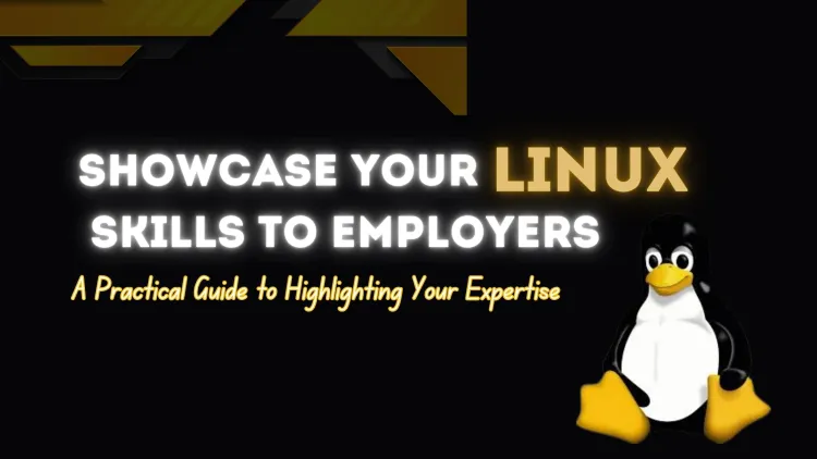 How to Effectively Showcase Your Linux Skills to Potential Employers ?  A Comprehensive Guide