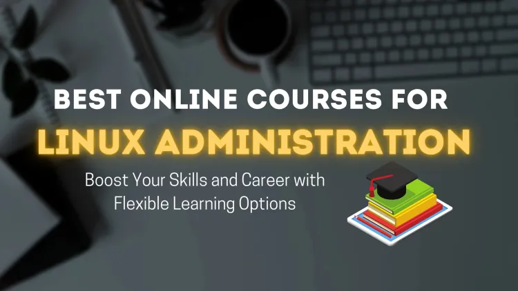 Exploring the Best Online Courses for Linux Administration | Boost Your Skills and Career with Flexible Learning Options