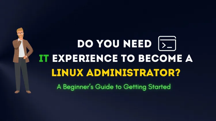 Do You Need IT Experience to Become a Linux Administrator? A Beginner’s Guide to Getting Started